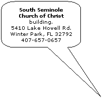 Rounded Rectangular Callout: South Seminole Church of Christ building.
5410 Lake Howell Rd.
Winter Park, FL 32792
407-657-0657
